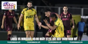 Lanús vs Mirassol 05:00 Ngày 27/5: Bắt Kèo Thơm Nam Mỹ
